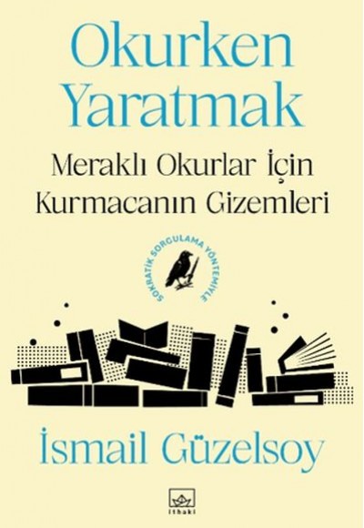Okurken Yaratmak: Meraklı Okurlar için Kurmacanın Gizemleri Okurken Yaratmak: Meraklı Okurlar için Kurmacanın Gizemleri