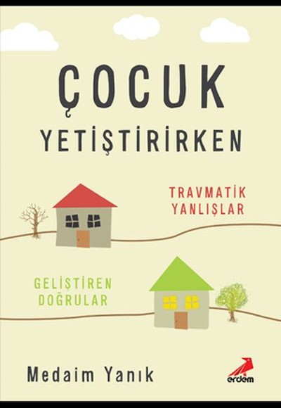 Çocuk Yetiştirirken Travmatik Yanlışlar Geliştirilen Doğrular Çocuk Yetiştirirken Travmatik Yanlışlar Geliştirilen Doğrular