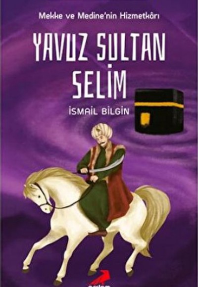 Mekke ve Medine’nin Hizmetkarı Yavuz Sultan Selim Mekke ve Medine’nin Hizmetkarı Yavuz Sultan Selim