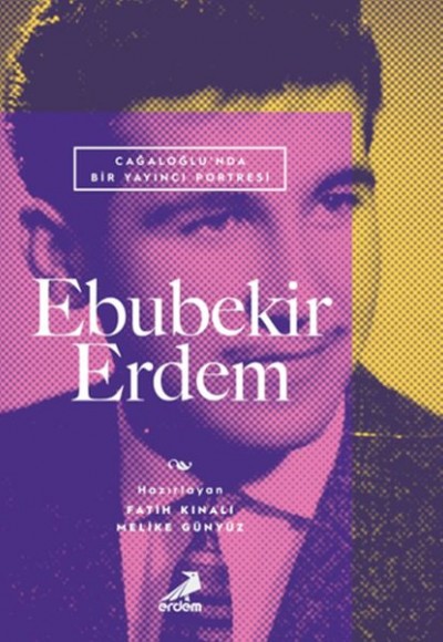 Cağaloğlu’nda Bir Yayıncı Portresi: Ebubekir Erdem Cağaloğlu’nda Bir Yayıncı Portresi: Ebubekir Erdem