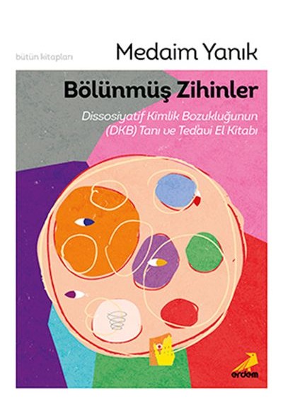 Bölünmüş Zihinler Dissosiyatif Kimlik Bozukluğunun (DKB) Tanı ve Tedavi El Kitabı Bölünmüş Zihinler Dissosiyatif Kimlik Bozukluğunun (DKB) Tanı ve Tedavi El Kitabı