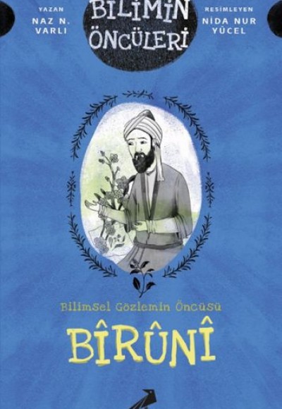 Bilimin Öncüleri- Bilimsel Gözlemin Öncüsü: Bîrûnî Bilimin Öncüleri- Bilimsel Gözlemin Öncüsü: Bîrûnî