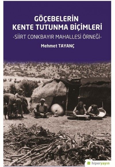 Göçebelerin Kente Tutunma Biçimleri - Siirt Conkbayır Mahallesi Örneği Göçebelerin Kente Tutunma Biçimleri - Siirt Conkbayır Mahallesi Örneği