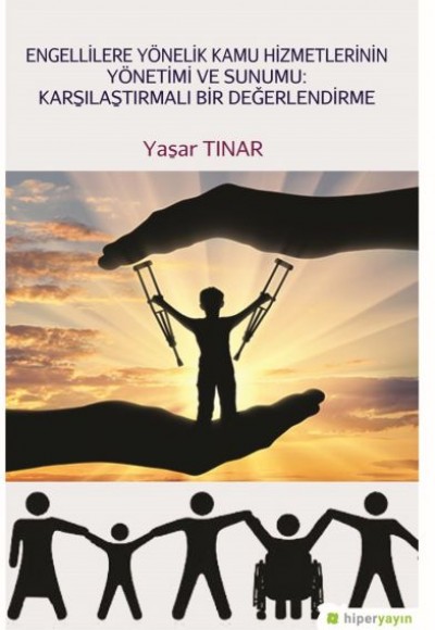 Engellilere Yönelik Kamu Hizmetlerinin Yönetimi ve Sunumu: Karşılaştırmalı Bir Değerlendirme Engellilere Yönelik Kamu Hizmetlerinin Yönetimi ve Sunumu: Karşılaştırmalı Bir Değerlendirme