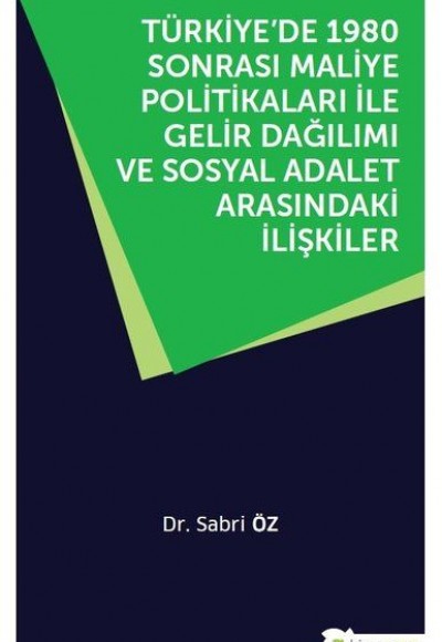 Türkiye’de 1980 Sonrası Maliye Politikaları ile Gelir Dağılımı ve Sosyal Adalet Arasındaki İlişkiler Türkiye’de 1980 Sonrası Maliye Politikaları ile Gelir Dağılımı ve Sosyal Adalet Arasındaki İlişkiler