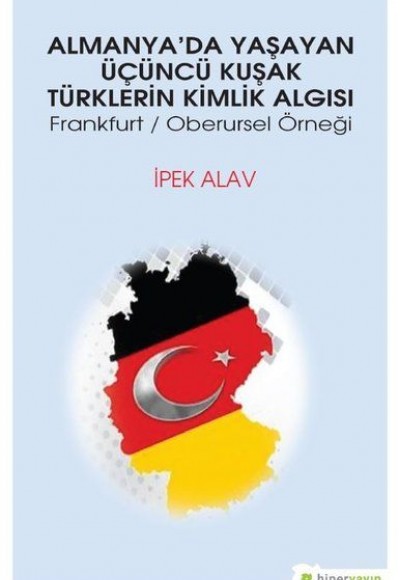 Almanya’da Yaşayan Üçüncü Kuşak Türklerin Kimlik Algısı - Frankfurt - Oberursel Örneği Almanya’da Yaşayan Üçüncü Kuşak Türklerin Kimlik Algısı - Frankfurt - Oberursel Örneği