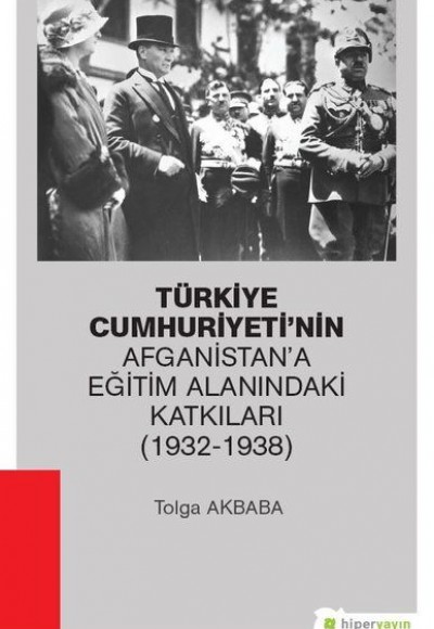 Türkiye Cumhuriyeti’nin Afganistan’a Eğitim Alanındaki Katkıları (1932-1938) Türkiye Cumhuriyeti’nin Afganistan’a Eğitim Alanındaki Katkıları (1932-1938)