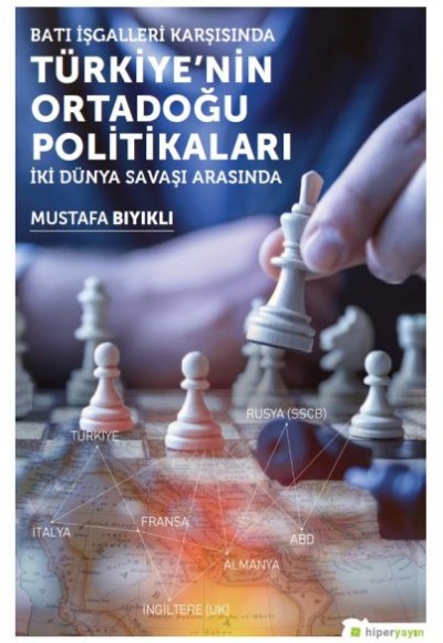 Batı İşgalleri Karşısında Türkiye’nin Ortadoğu Politikaları İki Dünya Savaşı Arasında Batı İşgalleri Karşısında Türkiye’nin Ortadoğu Politikaları İki Dünya Savaşı Arasında