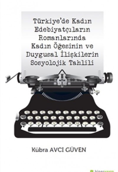 Türkiye’de Kadın Edebiyatçıların Romanlarında Kadın Öğesinin Duygusal İlişkilerin Sosyolojik Tahlili Türkiye’de Kadın Edebiyatçıların Romanlarında Kadın Öğesinin Duygusal İlişkilerin Sosyolojik Tahlili