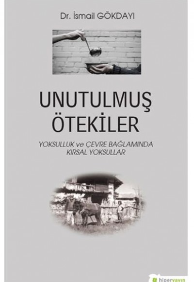 Unutulmuş Ötekiler - Yoksulluk ve Çevre Bağlamında Kırsal Yoksullar Unutulmuş Ötekiler - Yoksulluk ve Çevre Bağlamında Kırsal Yoksullar
