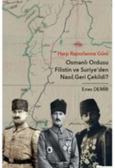 Harp Raporlarına Göre Osmanlı Ordusu Filistin ve Suriye'den Nasıl Geri Çekildi? Harp Raporlarına Göre Osmanlı Ordusu Filistin ve Suriye'den Nasıl Geri Çekildi?