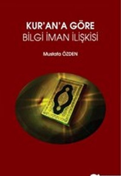 Kur’an’a Göre Bilgi İman İlişkisi Kur’an’a Göre Bilgi İman İlişkisi