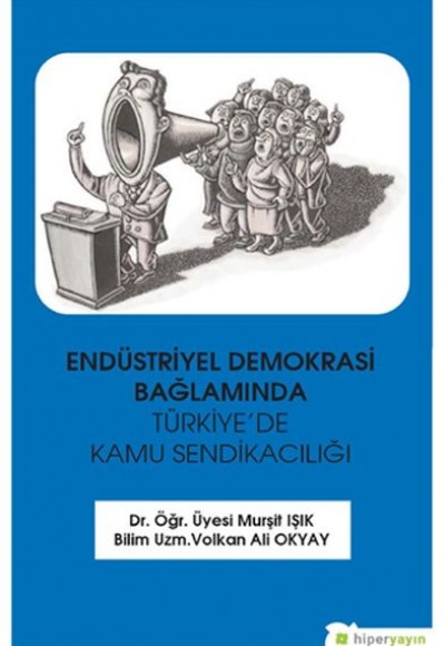Endüstriyel Demokrasi Bağlamında Türkiye’de Kamu Sendikacılığı Endüstriyel Demokrasi Bağlamında Türkiye’de Kamu Sendikacılığı