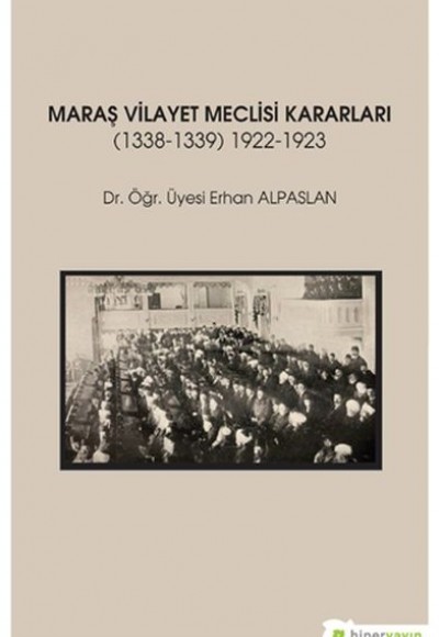 Maraş Vilayet Meclisi Kararları (1338-1339)-(1922-1923) Maraş Vilayet Meclisi Kararları (1338-1339)-(1922-1923)