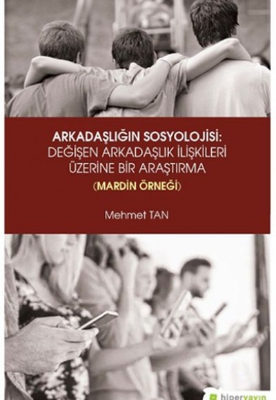 Arkadaşlığın Sosyolojisi- Değişen Arkadaşlık İlişkileri Üzerine Bir Araştırma (Mardin Örneği) Arkadaşlığın Sosyolojisi- Değişen Arkadaşlık İlişkileri Üzerine Bir Araştırma (Mardin Örneği)