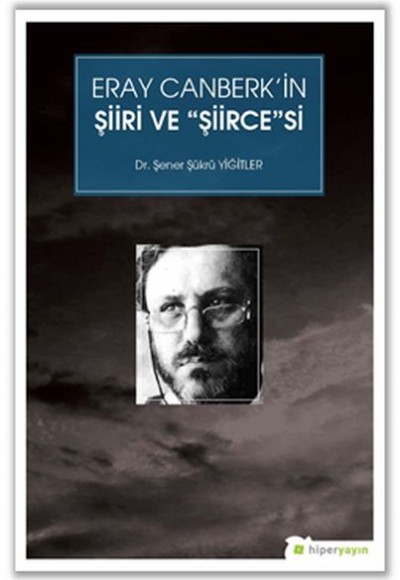 Eray Canberk’in Şiiri ve "Şiirce"si Eray Canberk’in Şiiri ve "Şiirce"si