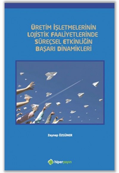 Üretim İşletmelerinin Lojistik Faaliyetlerinde Süreçsel Etkinliğin Başarı Dinamikleri Üretim İşletmelerinin Lojistik Faaliyetlerinde Süreçsel Etkinliğin Başarı Dinamikleri