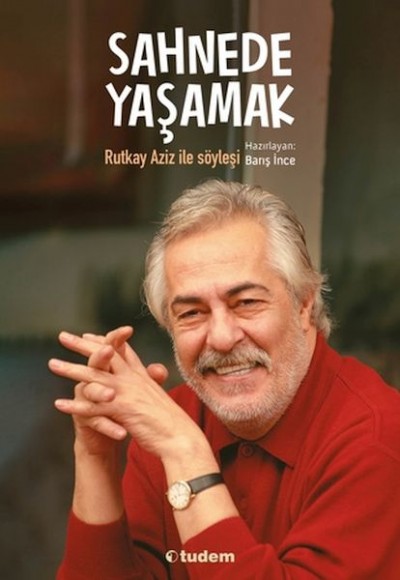 Sahnede Yaşamak - Rutkay Aziz ile Söyleşi Sahnede Yaşamak - Rutkay Aziz ile Söyleşi
