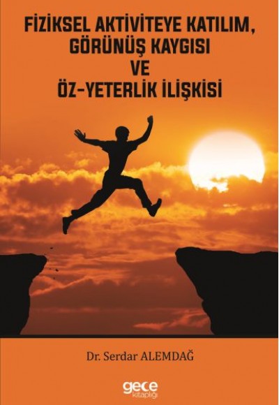Fiziksel Aktiviteye Katılım, Görünüş Kaygısı ve Öz-yeterlik İlişkisi Fiziksel Aktiviteye Katılım, Görünüş Kaygısı ve Öz-yeterlik İlişkisi