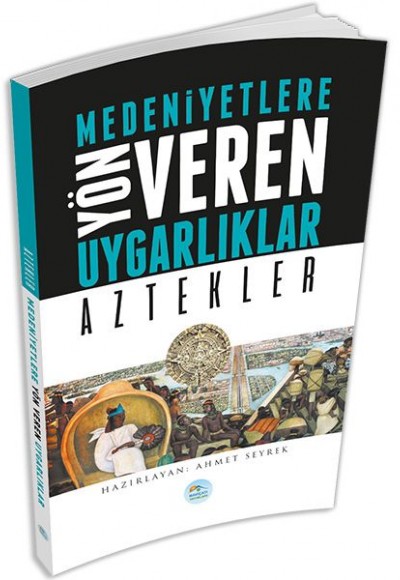 Aztekler : Medeniyete Yön Veren Uygarlıklar