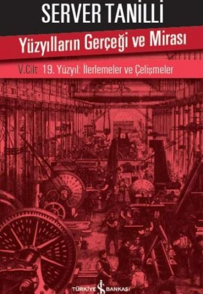 Yüzyılların Gerçeği ve Mirası 5. Cilt - 19. Yüzyıl : İlerlemeler ve Çelişmeler Yüzyılların Gerçeği ve Mirası 5. Cilt - 19. Yüzyıl : İlerlemeler ve Çelişmeler