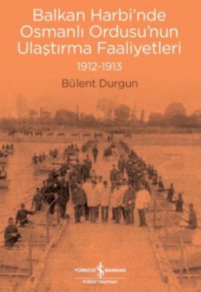 Balkan Harbi’nde Osmanlı Ordusu’nun Ulaştırma Faaliyetleri (1912-1913) Balkan Harbi’nde Osmanlı Ordusu’nun Ulaştırma Faaliyetleri (1912-1913)