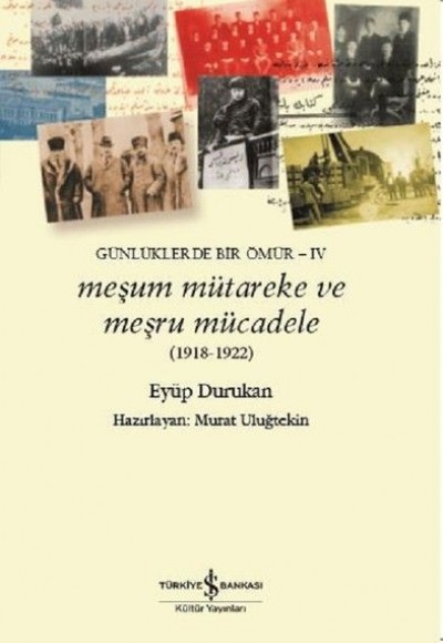 Meşum Mütareke ve Meşru Mücadele 1918-1922-Günlüklerde Bir Ömür-4 Meşum Mütareke ve Meşru Mücadele 1918-1922-Günlüklerde Bir Ömür-4