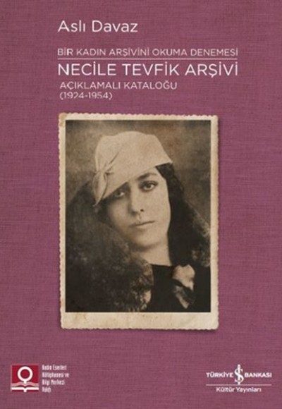 Necile Tevfik Arşivi - Açıkmalı Kataloğlu 1924-1954 Bir Kadın Arşivini Okuma Denemesi Necile Tevfik Arşivi - Açıkmalı Kataloğlu 1924-1954 Bir Kadın Arşivini Okuma Denemesi