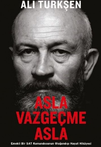 Asla Vazgeçme Asla - Emekli Bir SAT Komandosunun Olağandışı Hayat Hikayesi