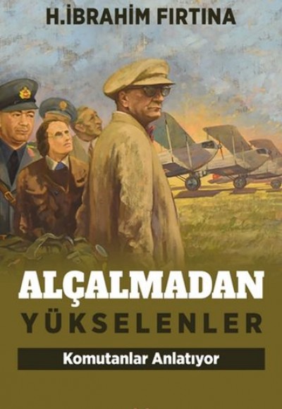 Alçalmadan Yükselenler - Komutanlar Anlatıyor Alçalmadan Yükselenler - Komutanlar Anlatıyor