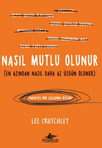 Nasıl Mutlu Olunur (En Azından Nasıl Daha Az Üzgün Olunur) Nasıl Mutlu Olunur (En Azından Nasıl Daha Az Üzgün Olunur)