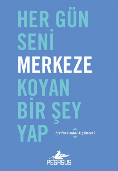 Her Gün Seni Merkeze Koyan Bir Şey Yap Her Gün Seni Merkeze Koyan Bir Şey Yap