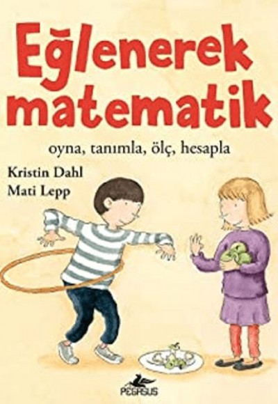 Eğlenerek Matematik: Oyna, Tanımla, Ölç, Hesapla Eğlenerek Matematik: Oyna, Tanımla, Ölç, Hesapla