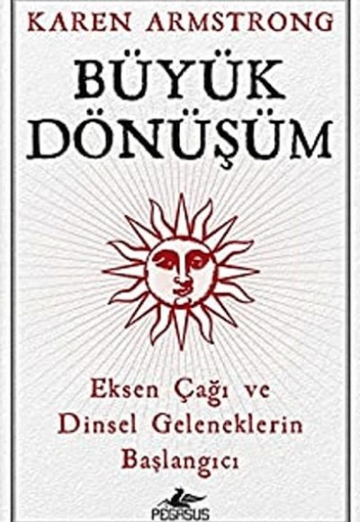 Büyük Dönüşüm: Eksen Çağı Ve Dinsel Geleneklerin Başlangıcı Büyük Dönüşüm: Eksen Çağı Ve Dinsel Geleneklerin Başlangıcı