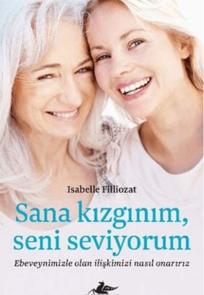 Sana Kızgınım Seni Seviyorum: Ebeveynimizle Olan İlişkimizi Nasıl Onarırız Sana Kızgınım Seni Seviyorum: Ebeveynimizle Olan İlişkimizi Nasıl Onarırız