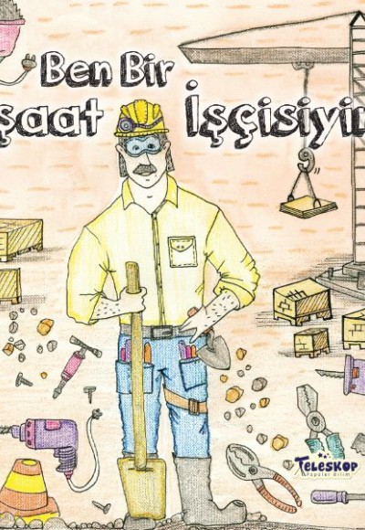 Ben Bir İnşaat İşçisiyim - Meslekler Serisi Ben Bir İnşaat İşçisiyim - Meslekler Serisi