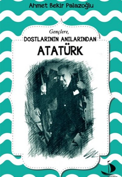Dostlarının Anılarından Atatürk Dostlarının Anılarından Atatürk