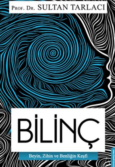 Bilinç - Beyin, Zihin ve Benliğin Keşfi Bilinç - Beyin, Zihin ve Benliğin Keşfi
