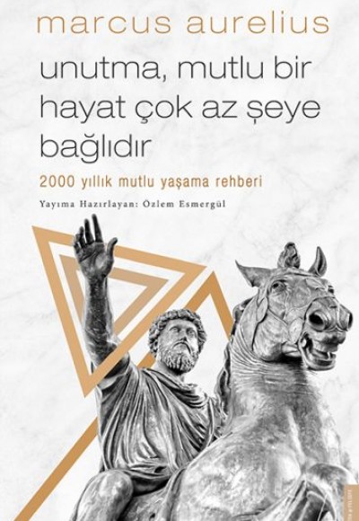 Unutma, Mutlu Bir Hayat Çok Az Şeye Bağlıdır - 2000 Yıllık Mutlu Yaşama Rehberi Unutma, Mutlu Bir Hayat Çok Az Şeye Bağlıdır - 2000 Yıllık Mutlu Yaşama Rehberi