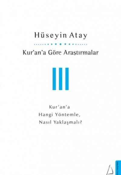 Kur’an’a Göre Araştırmalar III - Kur’an’a Hangi Yöntemle, Nasıl Yaklaşmalı? Kur’an’a Göre Araştırmalar III - Kur’an’a Hangi Yöntemle, Nasıl Yaklaşmalı?