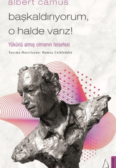 Başkaldırıyorum, O Halde Varız - Yükünü Almış Olmanın Felsefesi Başkaldırıyorum, O Halde Varız - Yükünü Almış Olmanın Felsefesi