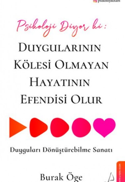 Psikoloji Diyor ki: Duygularının Kölesi Olmayan Hayatının Efendisi Olur Psikoloji Diyor ki: Duygularının Kölesi Olmayan Hayatının Efendisi Olur