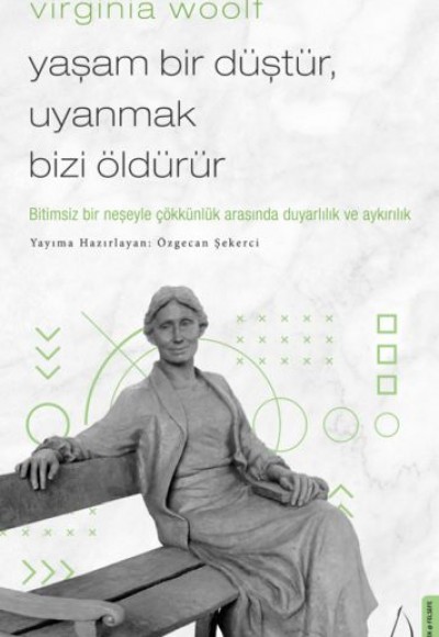 Virginia Woolf - Yaşam Bir Düştür, Uyanmak Bizi Öldürür Virginia Woolf - Yaşam Bir Düştür, Uyanmak Bizi Öldürür