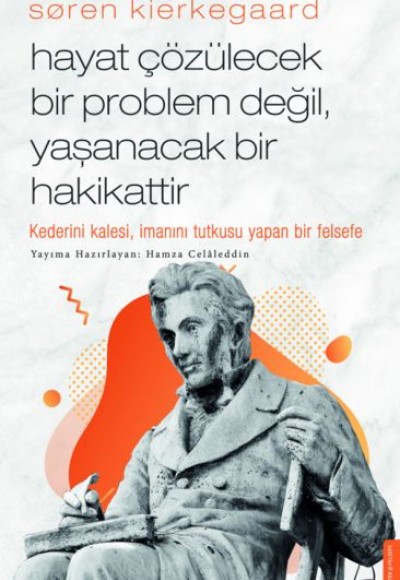 Søren Kierkegaard - Hayat Çözülecek Bir Problem Değil, Yaşanacak Bir Hakikattir Søren Kierkegaard - Hayat Çözülecek Bir Problem Değil, Yaşanacak Bir Hakikattir