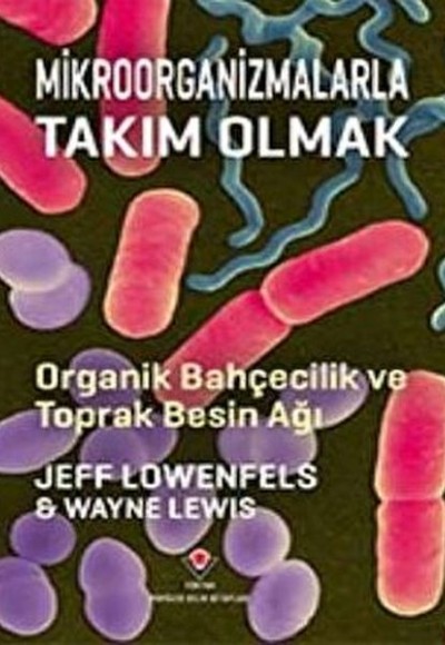 Mikroorganizmalarla Takım Olmak - Organik Bahçecilik ve Toprak Besin Ağı Mikroorganizmalarla Takım Olmak - Organik Bahçecilik ve Toprak Besin Ağı