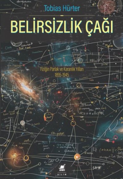 Belirsizlik Çağı: Fiziğin Parlak ve Karanlık Yılları 1895-1945 Belirsizlik Çağı: Fiziğin Parlak ve Karanlık Yılları 1895-1945