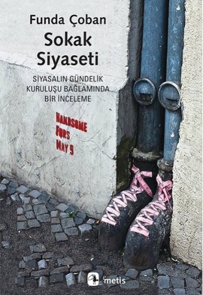 Sokak Siyaseti Siyasalın Gündelik Kuruluşu Bağlamında Bir İnceleme Sokak Siyaseti Siyasalın Gündelik Kuruluşu Bağlamında Bir İnceleme