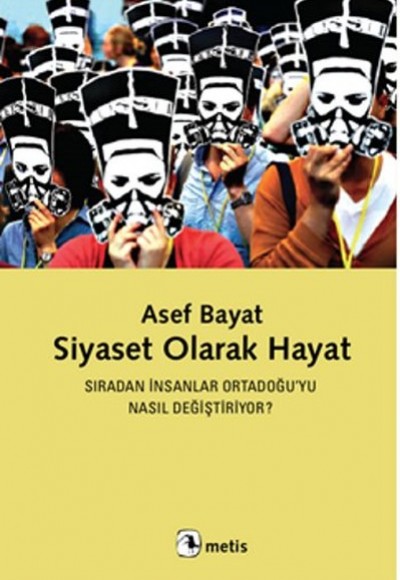 Siyaset Olarak Hayat Sıradan ınsanlar Ortadoğu’yu Nasıl Değiştiriyor? Siyaset Olarak Hayat Sıradan ınsanlar Ortadoğu’yu Nasıl Değiştiriyor?