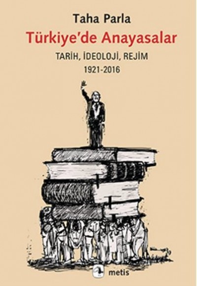 Türkiye’de Anayasalar Tarih, İdeoloji, Rejim 1921-2016 Türkiye’de Anayasalar Tarih, İdeoloji, Rejim 1921-2016