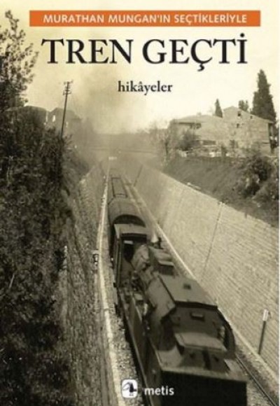 Tren Geçti - Murathan Mungan’ın Seçtikleriyle Tren Geçti - Murathan Mungan’ın Seçtikleriyle